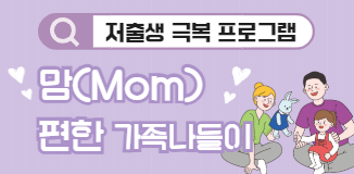 저출생 극복프로그램 맘(Mom)편한 가족나들이